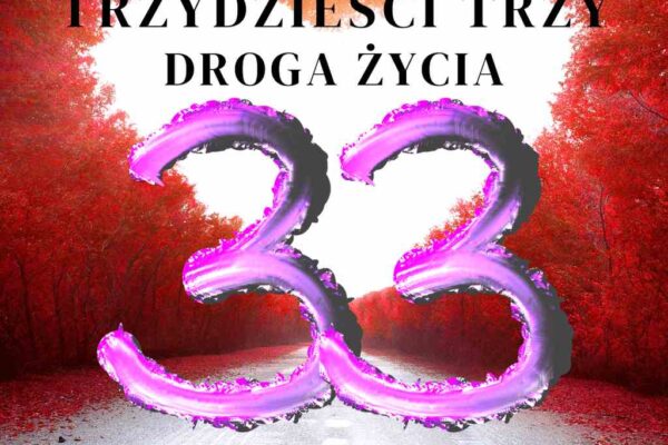 Droga życia 33. TRZYDZIEŚCI TRZY droga życia. Numerologiczna 33