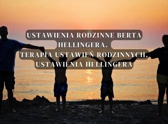 Ustawienia rodzinne Berta Hellingera. Terapia ustawień rodzinnych. Ustawienia Hellingera