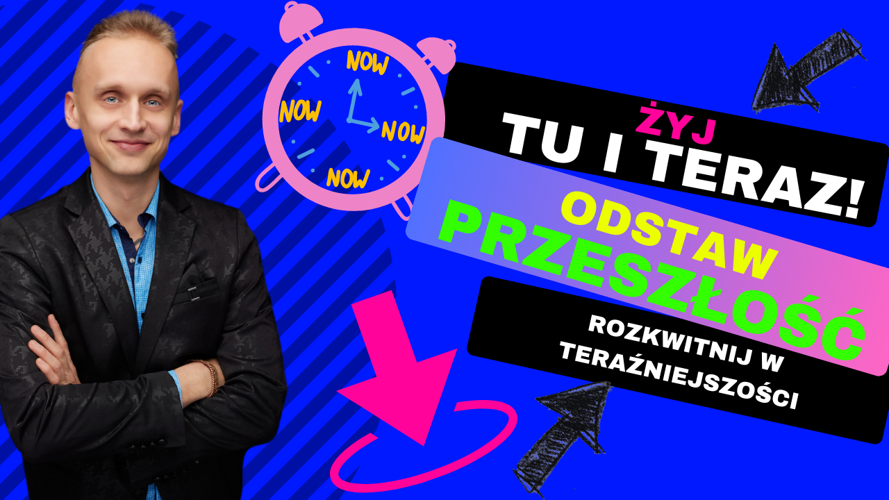 Żyj Tu I Teraz! Odstaw Przeszłość I Rozkwitnij W Teraźniejszości